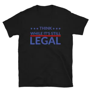 Think while it’s still LEGAL! Short-Sleeve Unisex T-Shirt