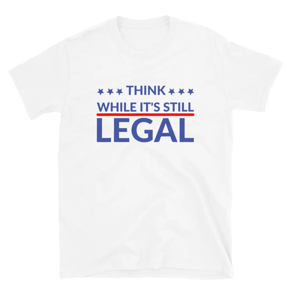 Think while it’s still LEGAL! Short-Sleeve Unisex T-Shirt