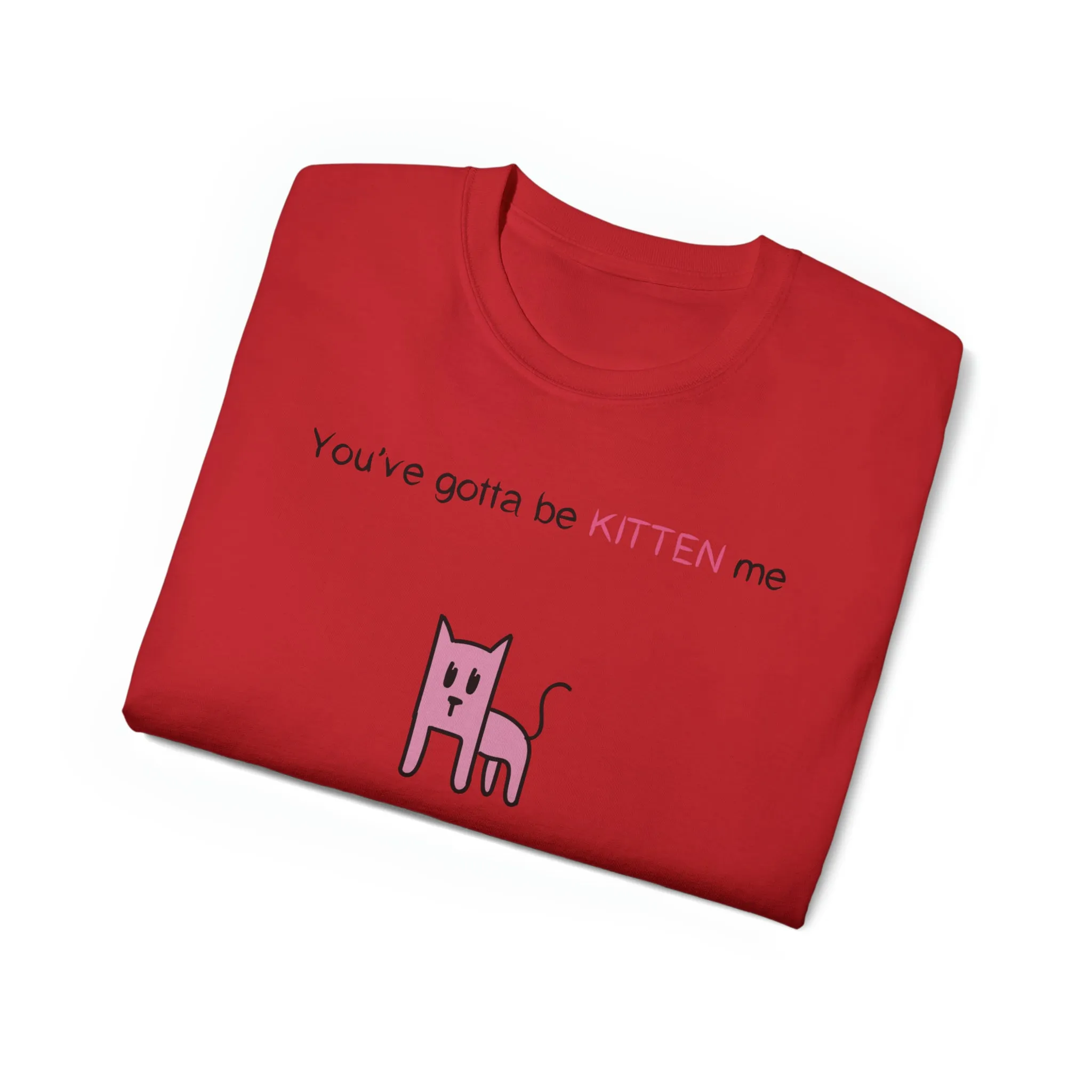 You've gotta be kitten me Unisex Ultra Cotton Tee