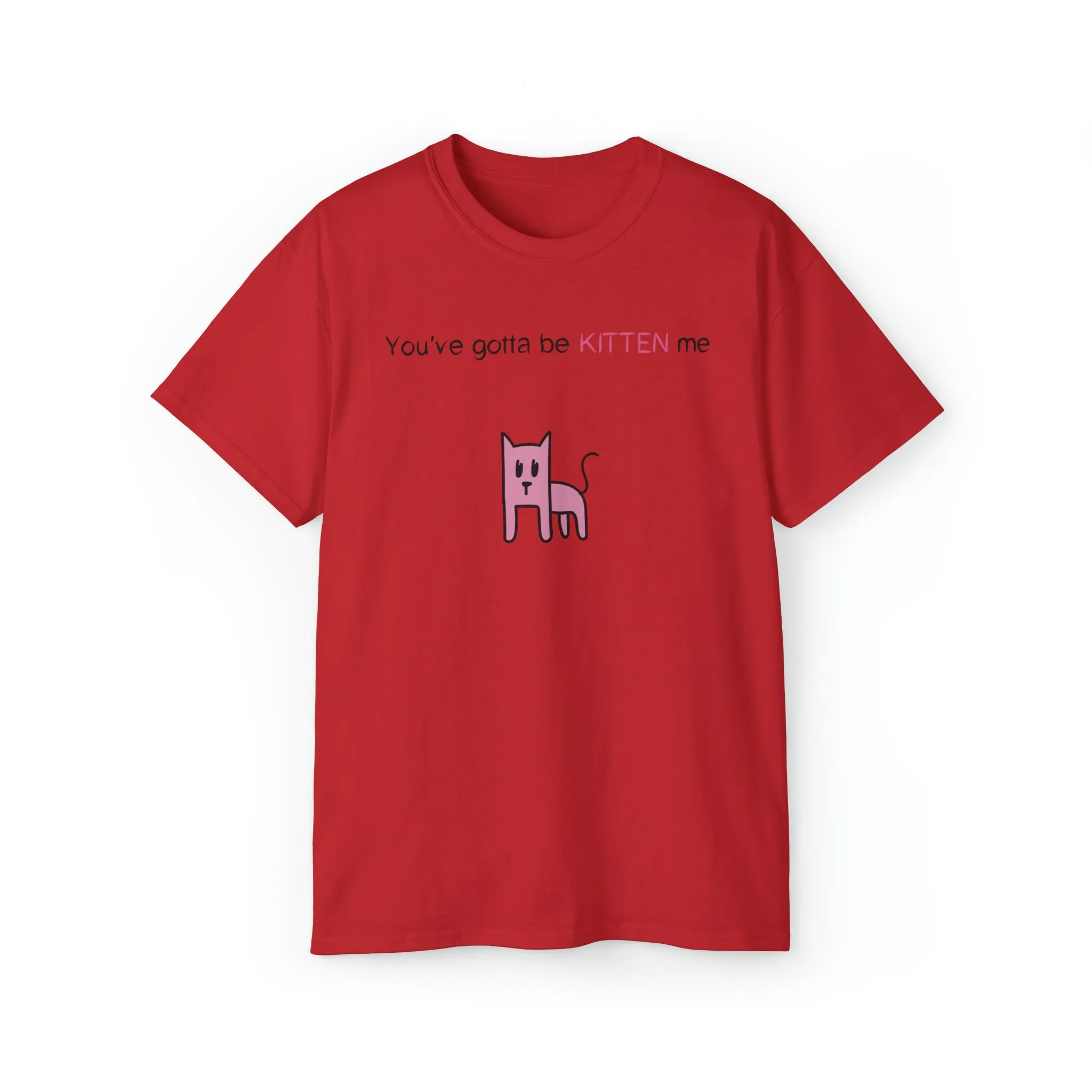 You've gotta be kitten me Unisex Ultra Cotton Tee