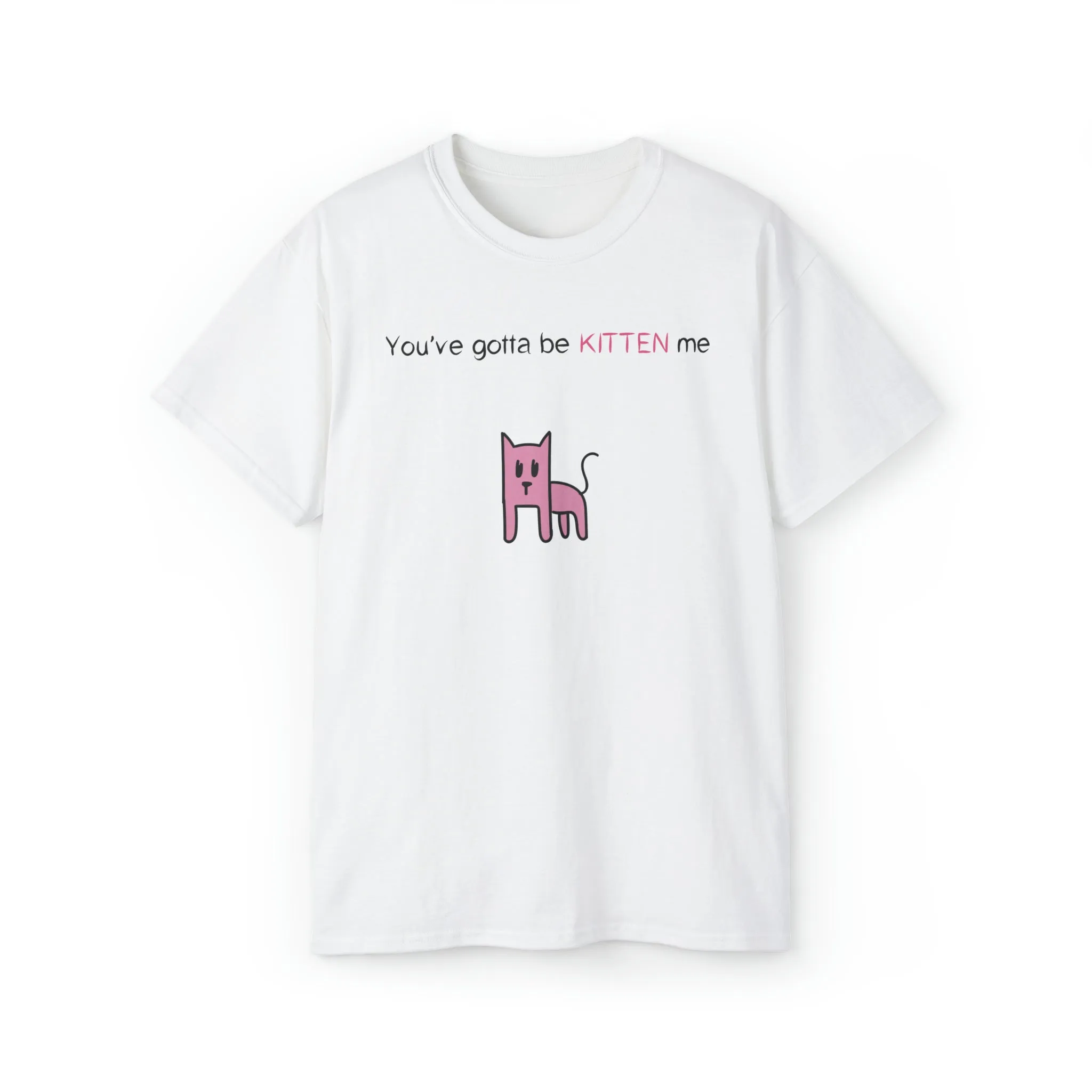 You've gotta be kitten me Unisex Ultra Cotton Tee