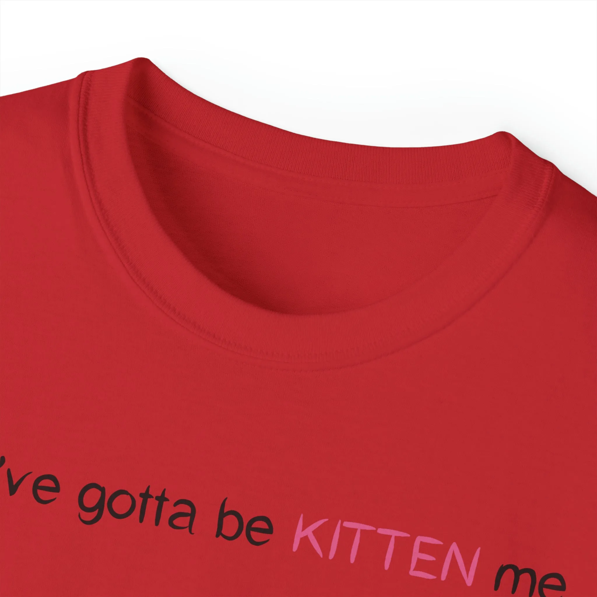 You've gotta be kitten me Unisex Ultra Cotton Tee