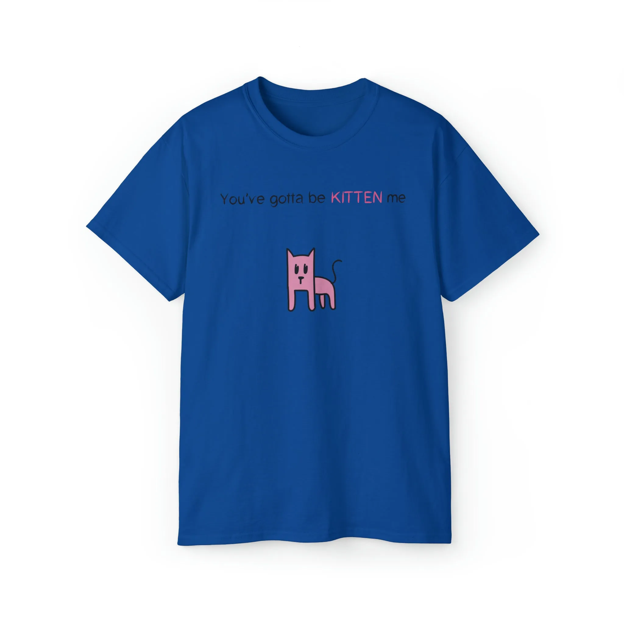 You've gotta be kitten me Unisex Ultra Cotton Tee