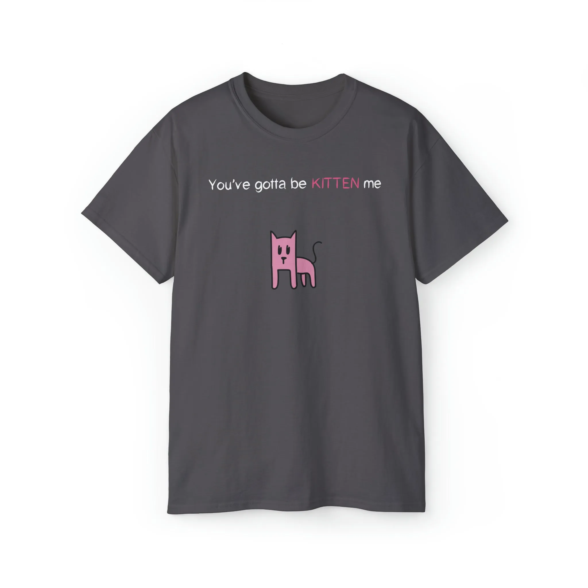 You've gotta be kitten me Unisex Ultra Cotton Tee