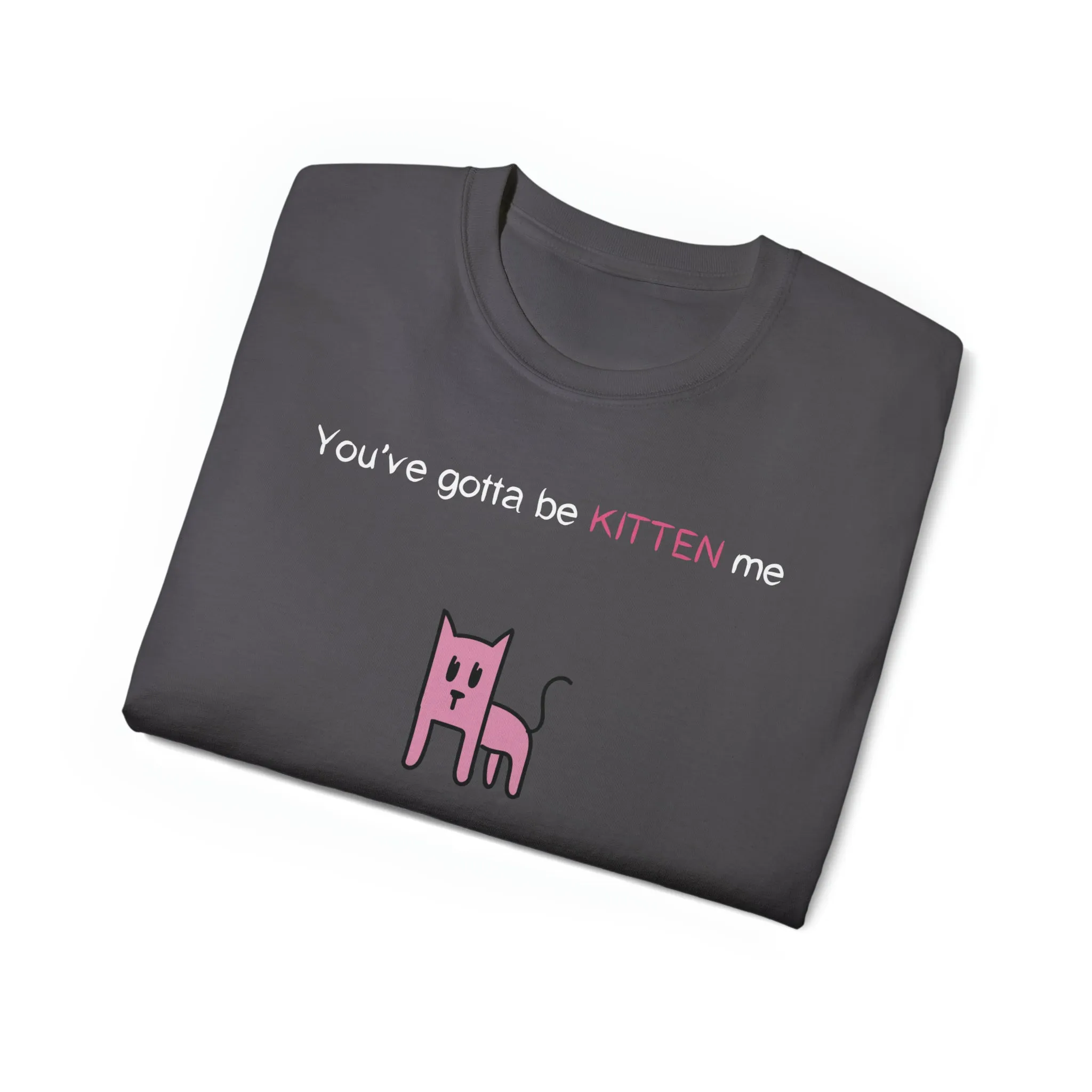You've gotta be kitten me Unisex Ultra Cotton Tee