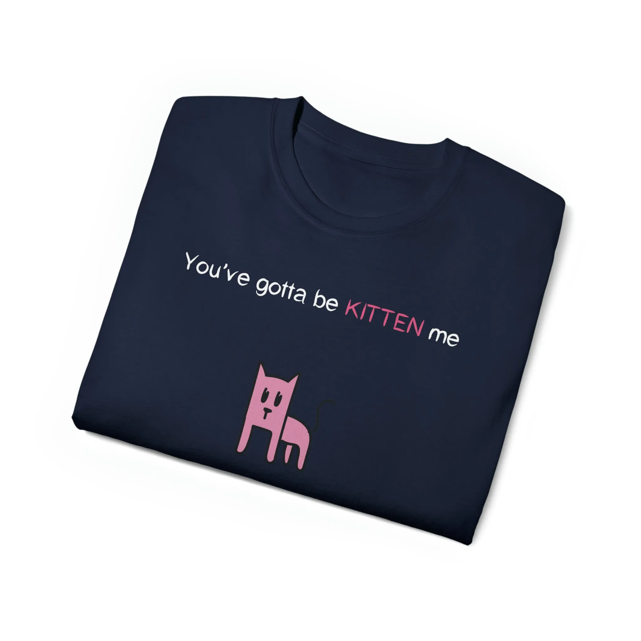 You've gotta be kitten me Unisex Ultra Cotton Tee