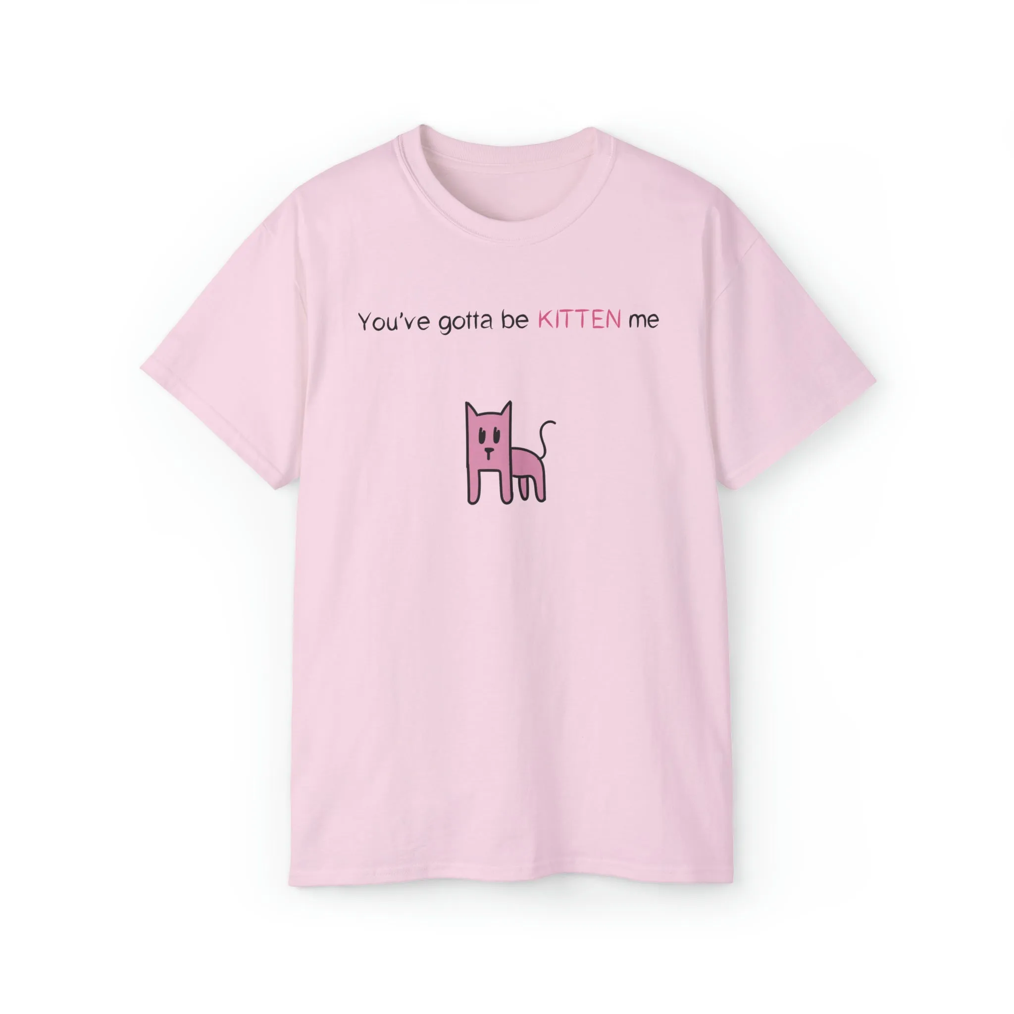 You've gotta be kitten me Unisex Ultra Cotton Tee