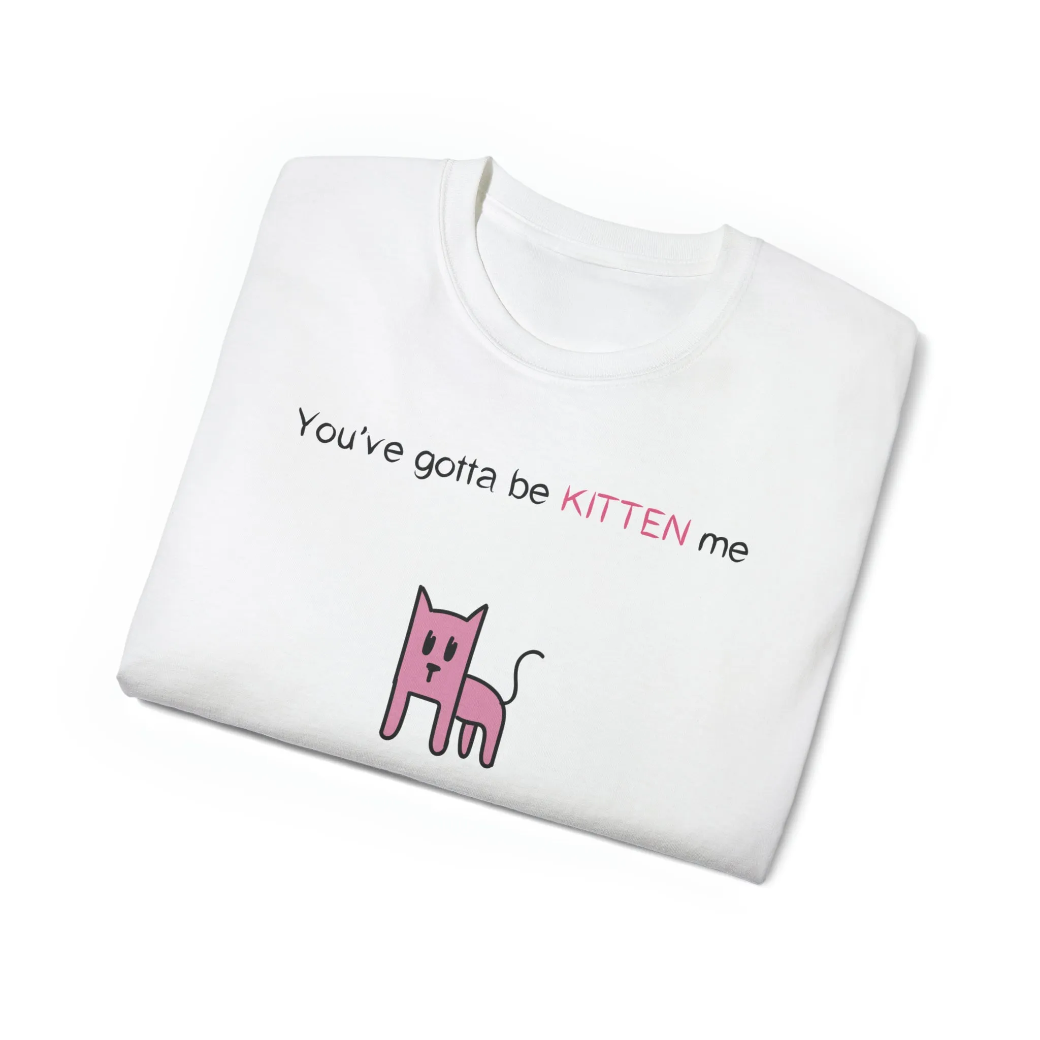 You've gotta be kitten me Unisex Ultra Cotton Tee