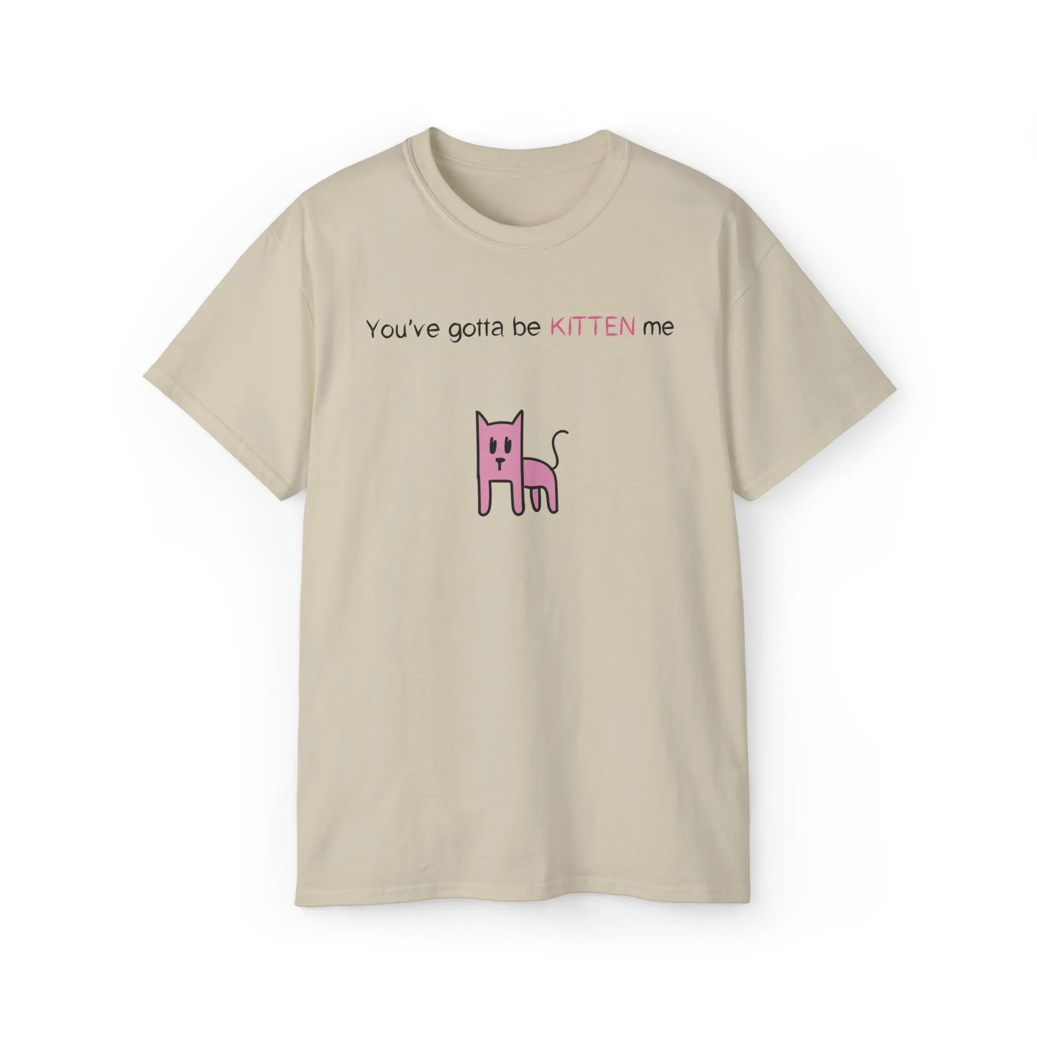 You've gotta be kitten me Unisex Ultra Cotton Tee