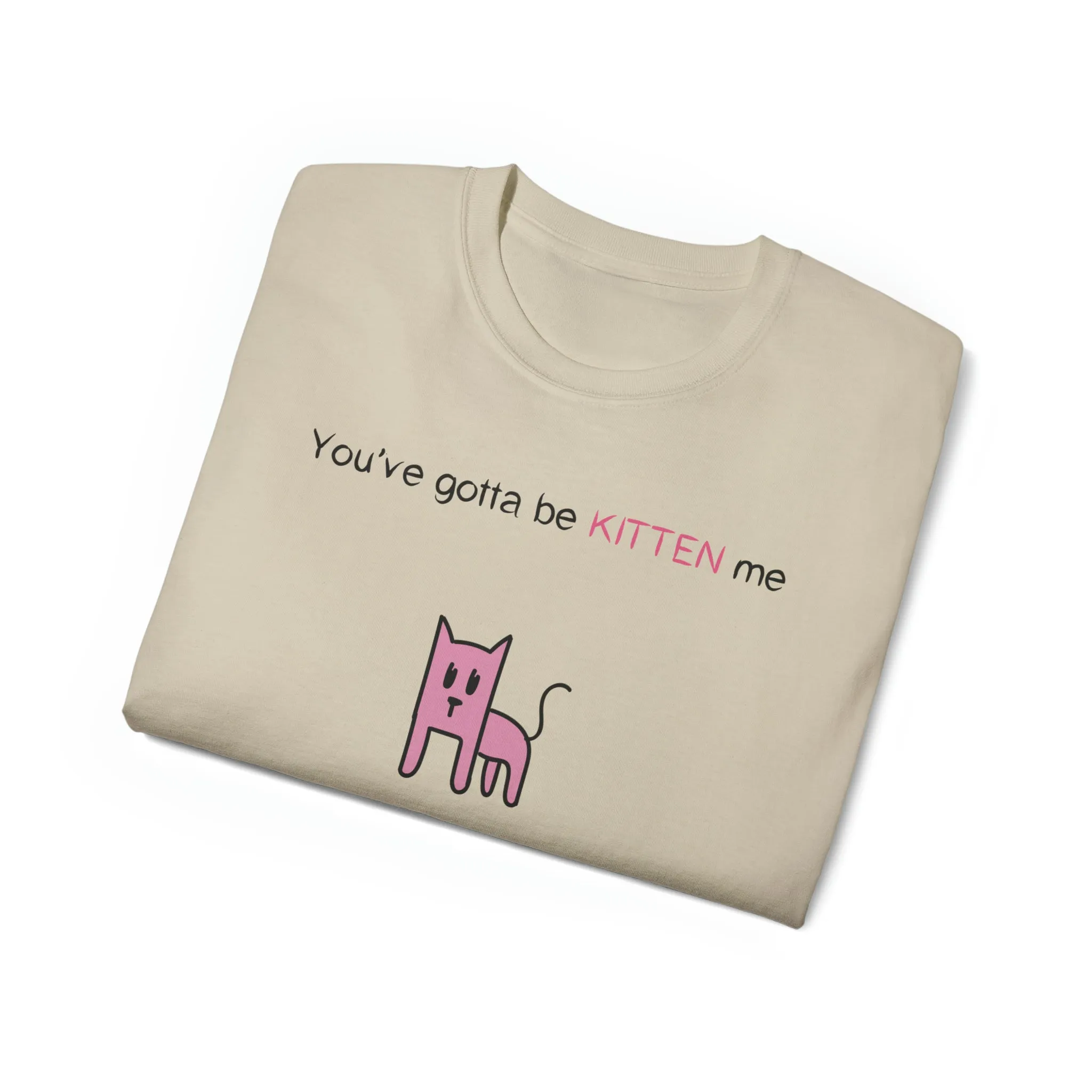 You've gotta be kitten me Unisex Ultra Cotton Tee