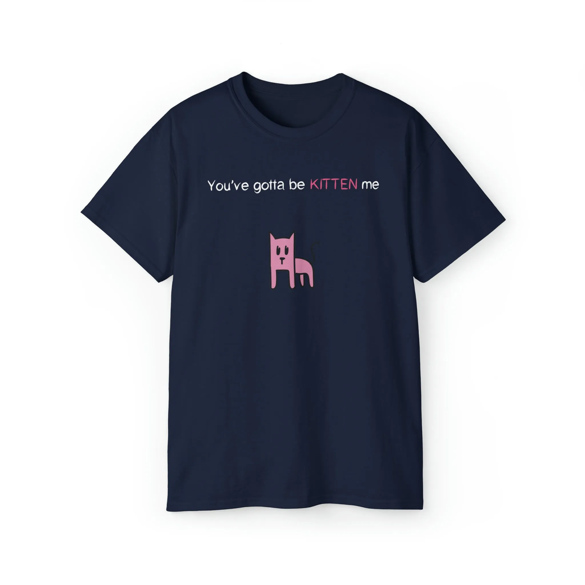 You've gotta be kitten me Unisex Ultra Cotton Tee