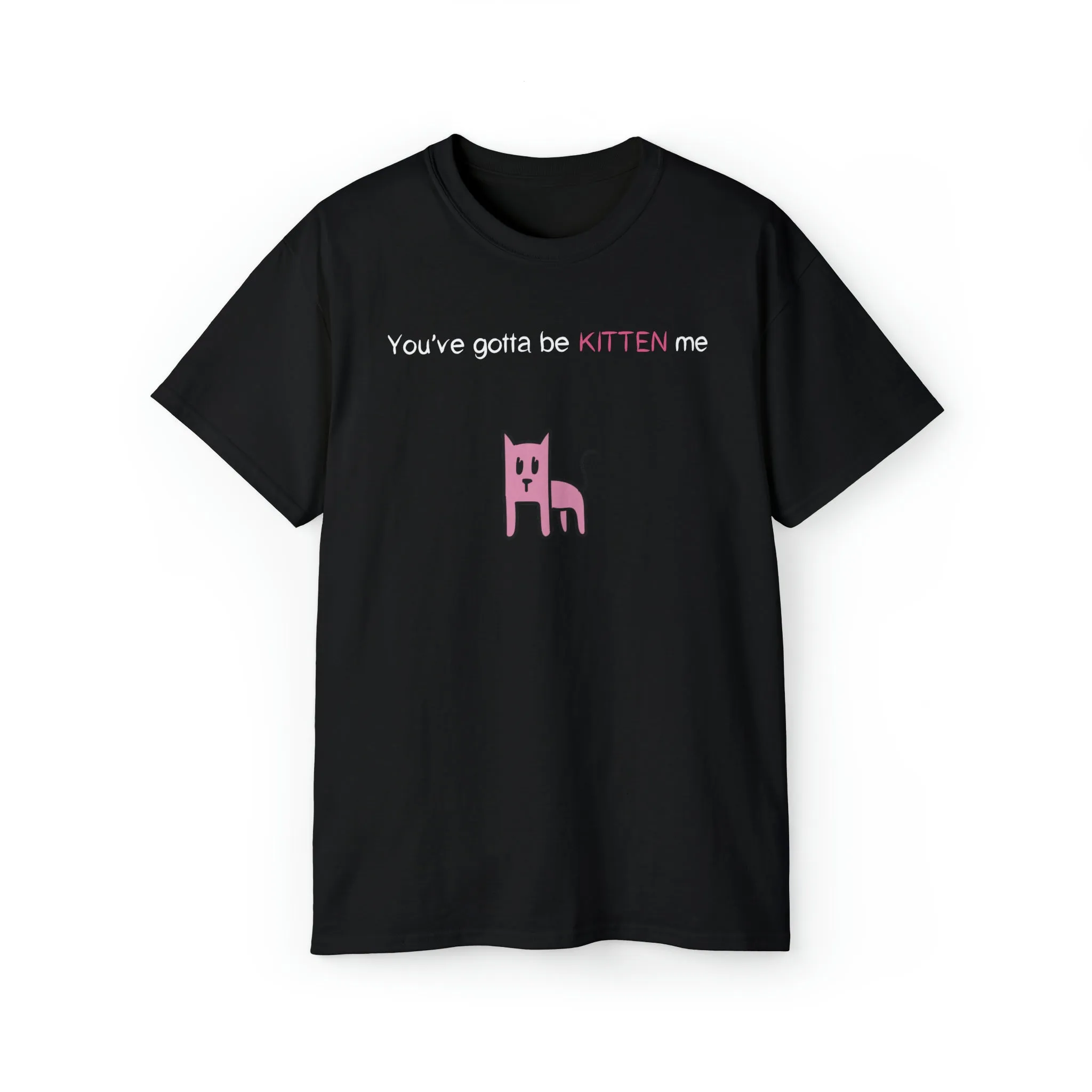 You've gotta be kitten me Unisex Ultra Cotton Tee