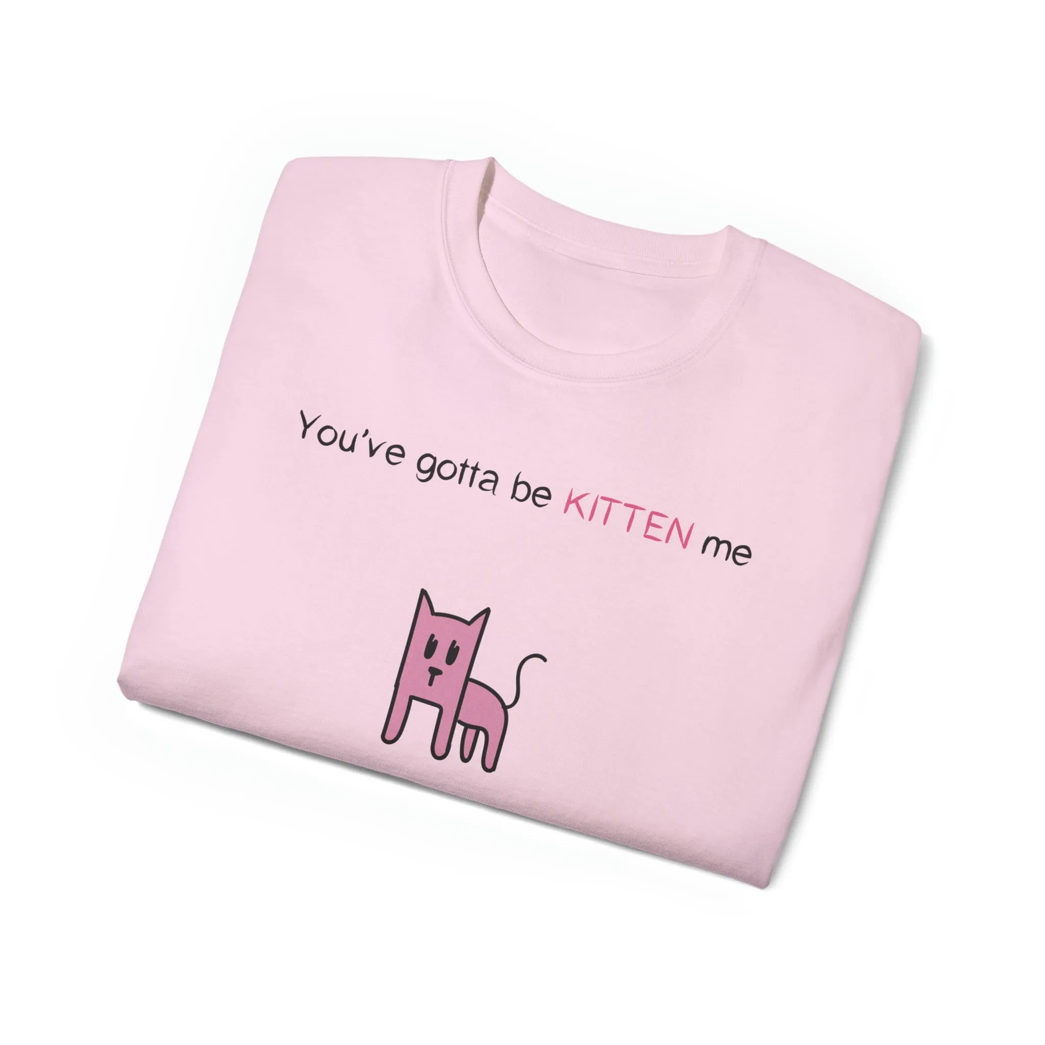 You've gotta be kitten me Unisex Ultra Cotton Tee