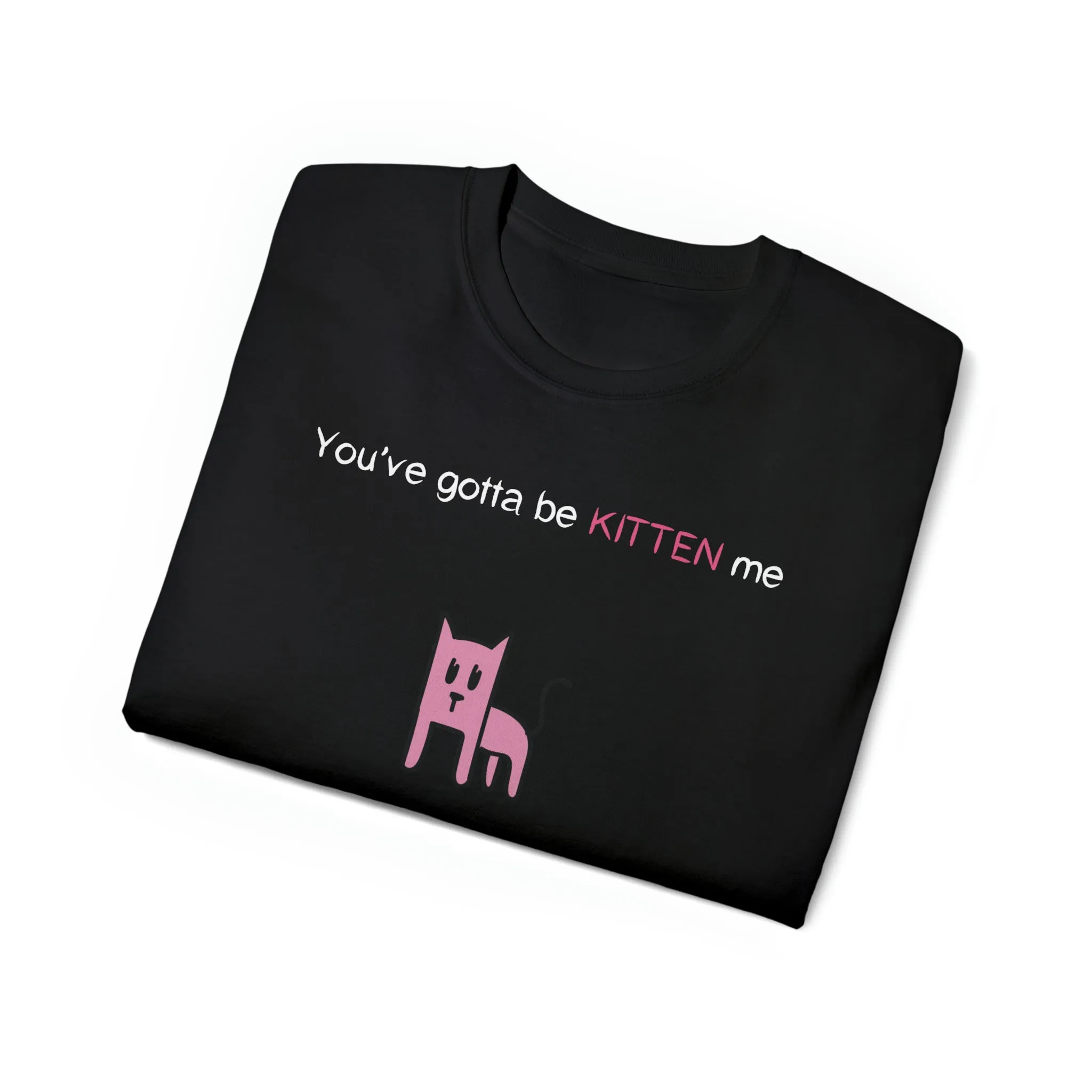 You've gotta be kitten me Unisex Ultra Cotton Tee